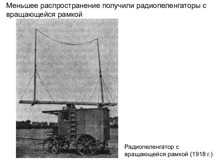 Меньшее распространение получили радиопеленгаторы с вращающейся рамкой Радиопеленгатор с вращающейся рамкой (1918 г.)