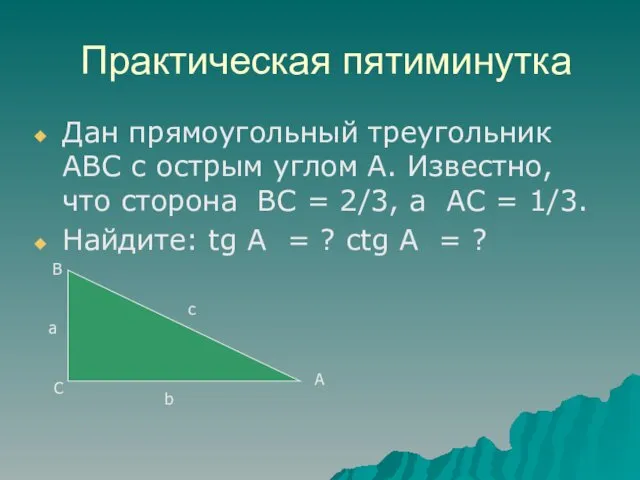 Практическая пятиминутка Дан прямоугольный треугольник АВС с острым углом А.