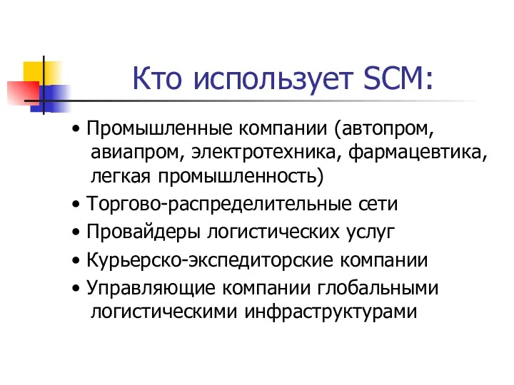 Кто использует SCM: • Промышленные компании (автопром, авиапром, электротехника, фармацевтика,