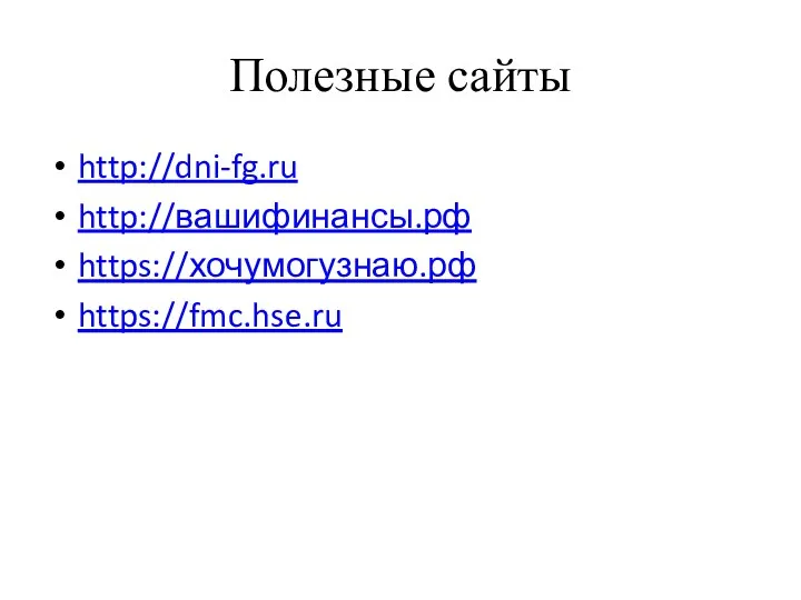 Полезные сайты http://dni-fg.ru http://вашифинансы.рф https://хочумогузнаю.рф https://fmc.hse.ru