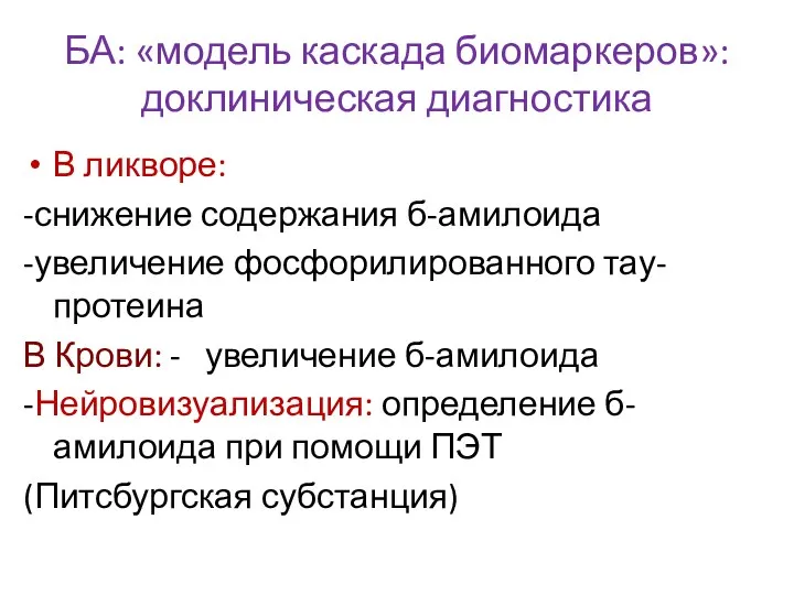 БА: «модель каскада биомаркеров»: доклиническая диагностика В ликворе: -снижение содержания