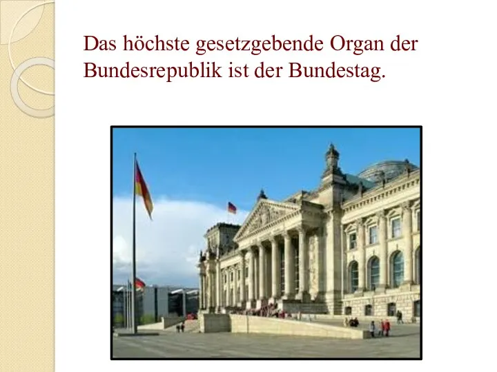 Das höchste gesetzgebende Organ der Bundesrepublik ist der Bundestag.