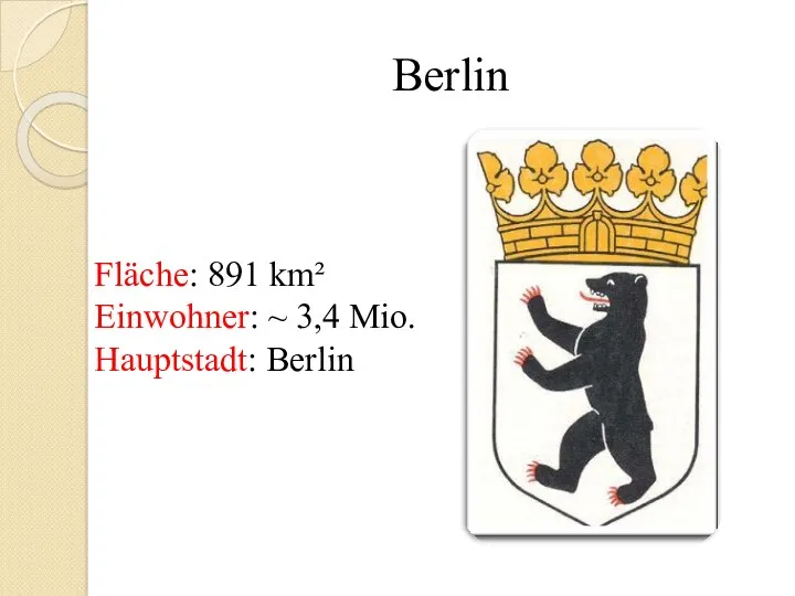 Berlin 3,4 Mio. Fläche: 891 km² Einwohner: ~ 3,4 Mio. Hauptstadt: Berlin