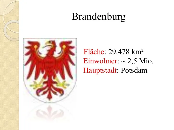 Brandenburg Fläche: 29.478 km² Einwohner: ~ 2,5 Mio. Hauptstadt: Potsdam