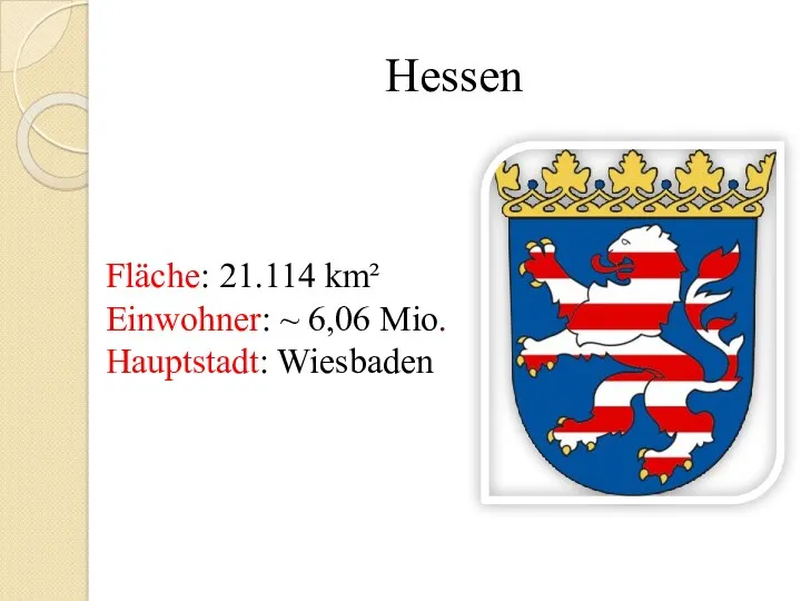 Hessen Fläche: 21.114 km² Einwohner: ~ 6,06 Mio. Hauptstadt: Wiesbaden