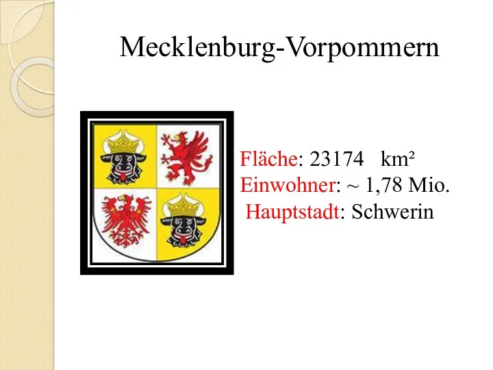 Mecklenburg-Vorpommern Fläche: 23174 km² Einwohner: ~ 1,78 Mio. Hauptstadt: Schwerin