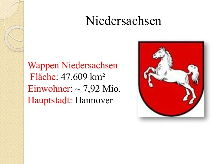 Niedersachsen Wappen Niedersachsen Fläche: 47.609 km² Einwohner: ~ 7,92 Mio. Hauptstadt: Hannover