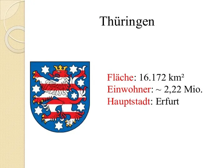 Thüringen Fläche: 16.172 km² Einwohner: ~ 2,22 Mio. Hauptstadt: Erfurt
