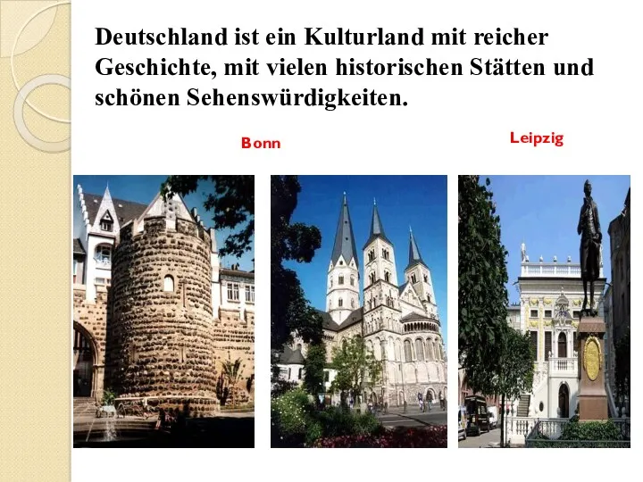 Deutschland ist ein Kulturland mit reicher Geschichte, mit vielen historischen Stätten und schönen Sehenswürdigkeiten. Bonn Leipzig