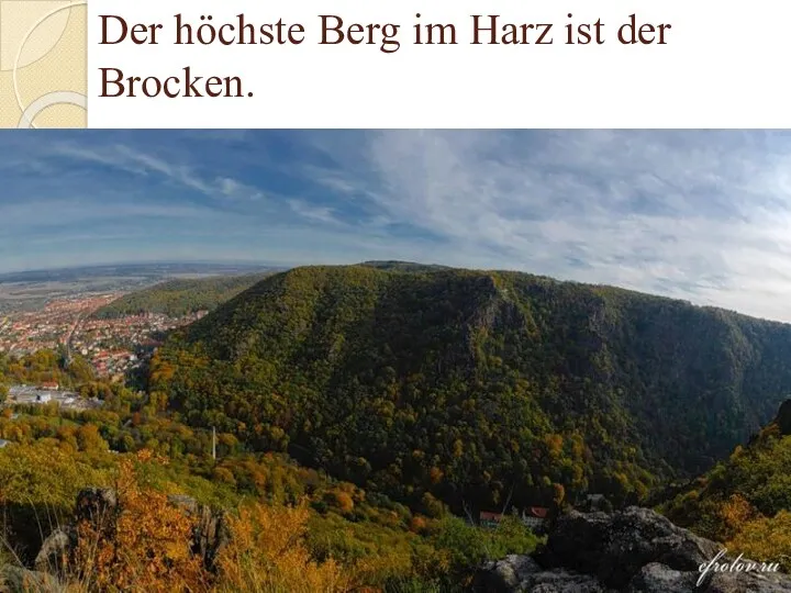 Der höchste Berg im Harz ist der Brocken.