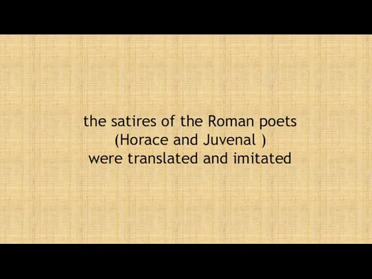 the satires of the Roman poets (Horace and Juvenal ) were translated and imitated