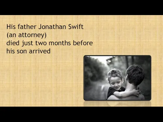 His father Jonathan Swift (an attorney) died just two months before his son arrived