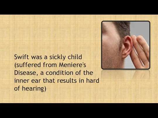 Swift was a sickly child (suffered from Meniere's Disease, a