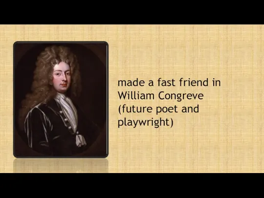 made a fast friend in William Congreve (future poet and playwright)