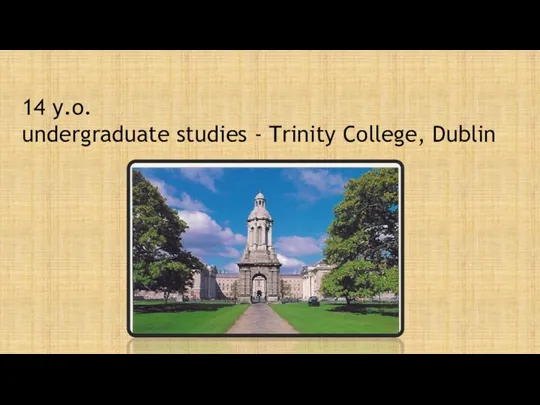 14 y.o. undergraduate studies - Trinity College, Dublin