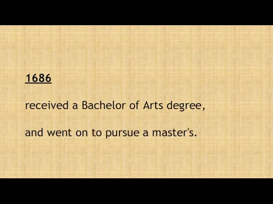 1686 received a Bachelor of Arts degree, and went on to pursue a master's.
