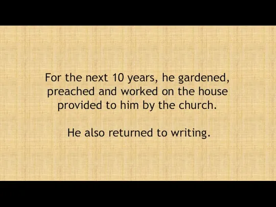 For the next 10 years, he gardened, preached and worked