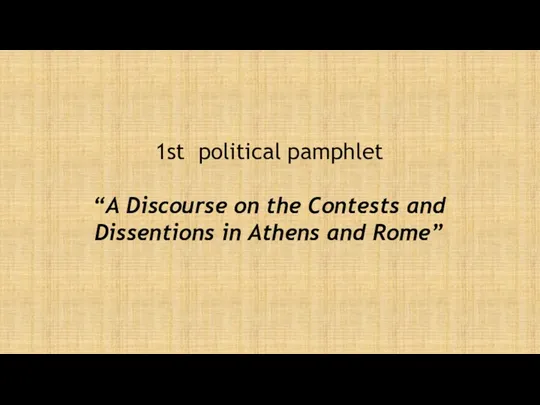 1st political pamphlet “A Discourse on the Contests and Dissentions in Athens and Rome”