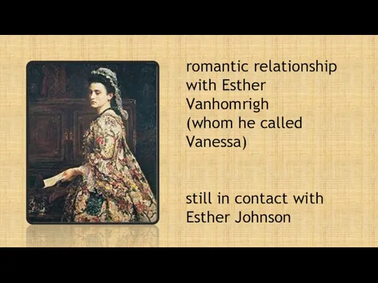 romantic relationship with Esther Vanhomrigh (whom he called Vanessa) still in contact with Esther Johnson