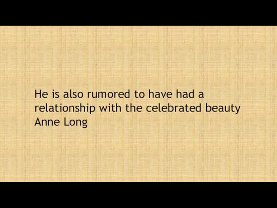 He is also rumored to have had a relationship with the celebrated beauty Anne Long