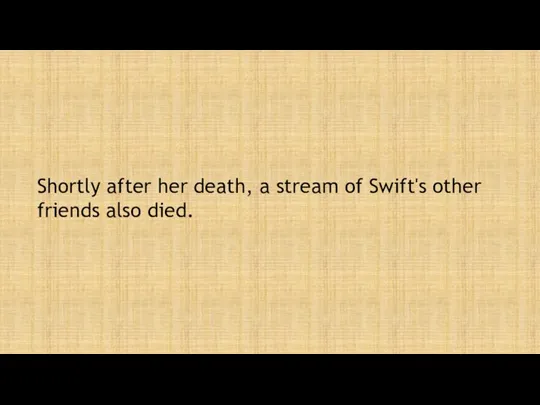 Shortly after her death, a stream of Swift's other friends also died.