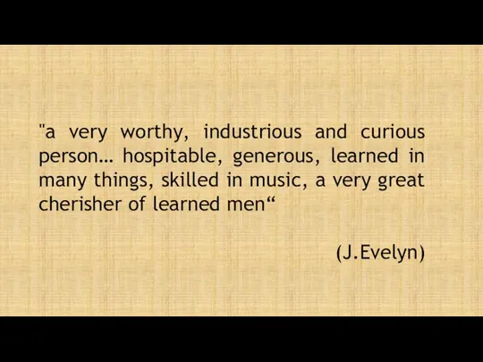 "a very worthy, industrious and curious person… hospitable, generous, learned