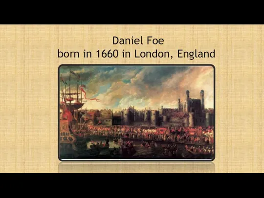 Daniel Foe born in 1660 in London, England