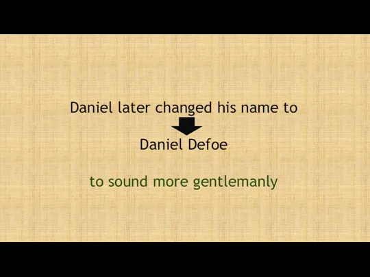 Daniel later changed his name to Daniel Defoe to sound more gentlemanly