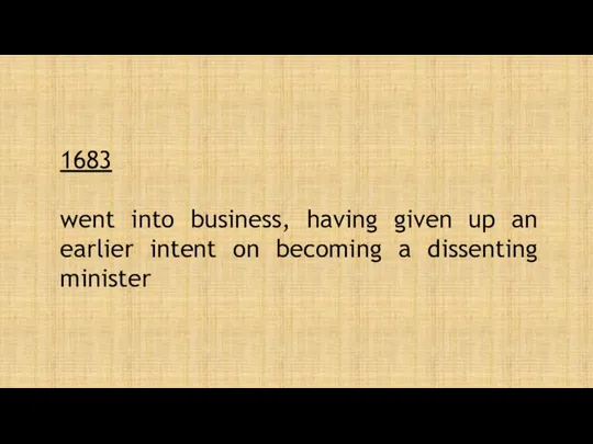 1683 went into business, having given up an earlier intent on becoming a dissenting minister