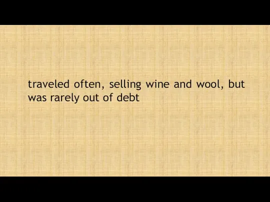 traveled often, selling wine and wool, but was rarely out of debt