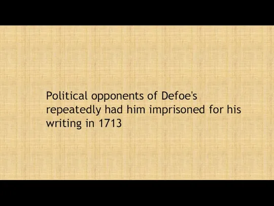 Political opponents of Defoe's repeatedly had him imprisoned for his writing in 1713