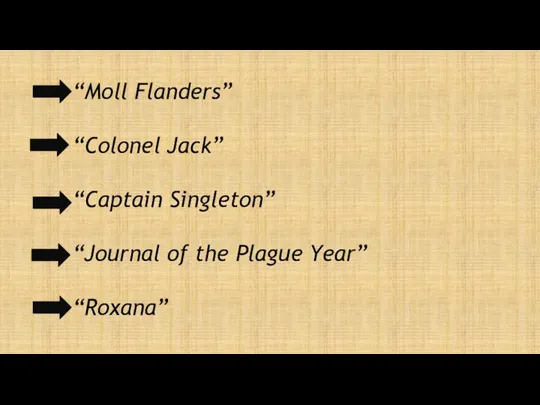 “Moll Flanders” “Colonel Jack” “Captain Singleton” “Journal of the Plague Year” “Roxana”