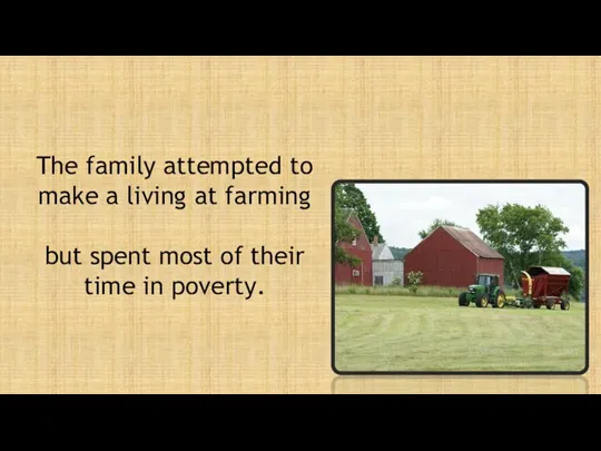 The family attempted to make a living at farming but
