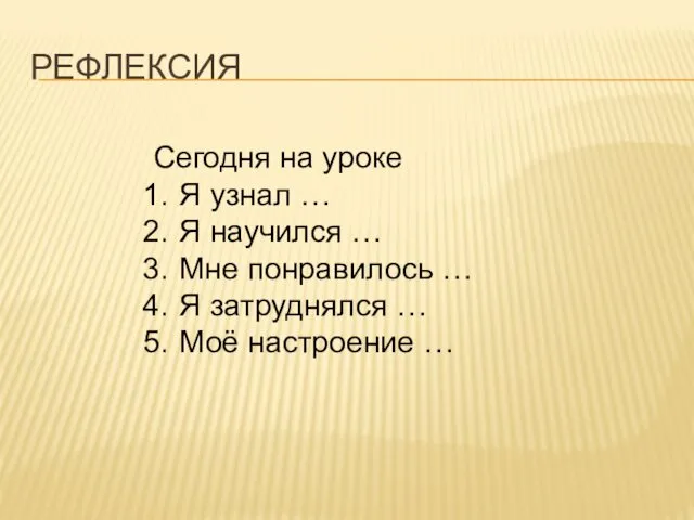 РЕФЛЕКСИЯ Сегодня на уроке Я узнал … Я научился …