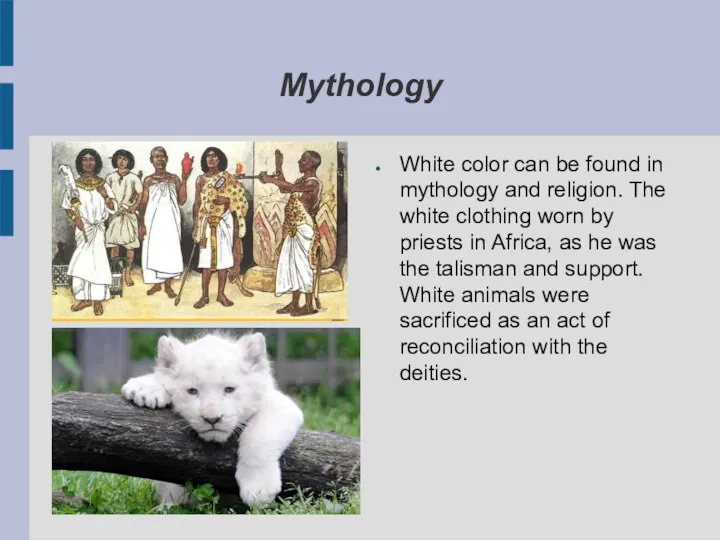 Mythology White color can be found in mythology and religion. The white clothing