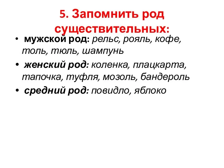 5. Запомнить род существительных: мужской род: рельс, рояль, кофе, толь,