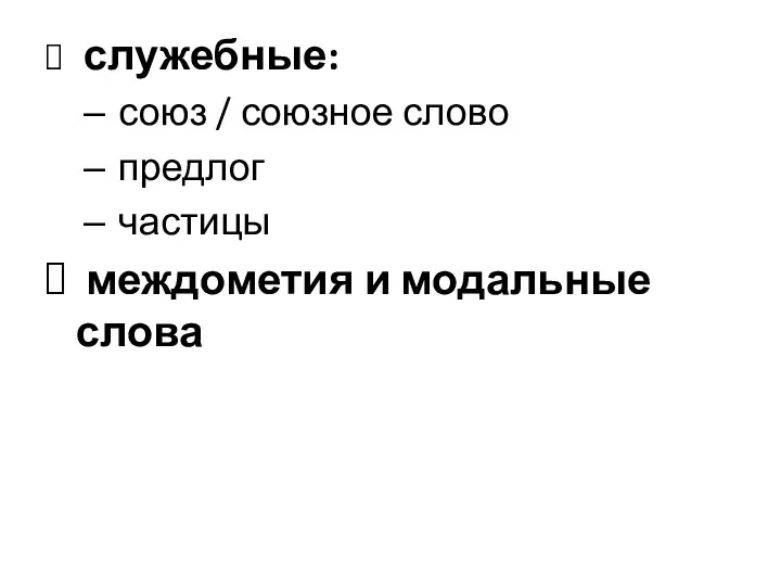 служебные: союз / союзное слово предлог частицы междометия и модальные слова