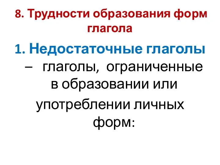 8. Трудности образования форм глагола 1. Недостаточные глаголы – глаголы,