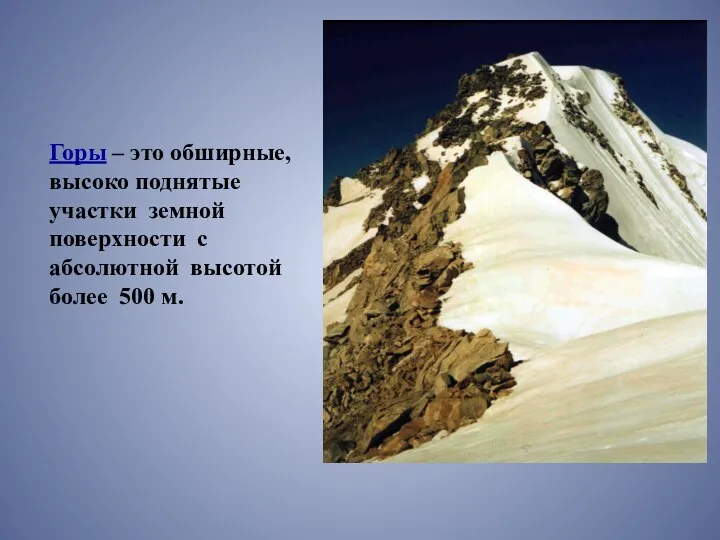 Горы – это обширные, высоко поднятые участки земной поверхности с абсолютной высотой более 500 м.