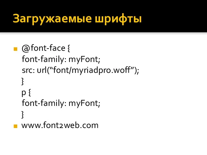 Загружаемые шрифты @font-face { font-family: myFont; src: url(“font/myriadpro.woff”); } p { font-family: myFont; } www.font2web.com