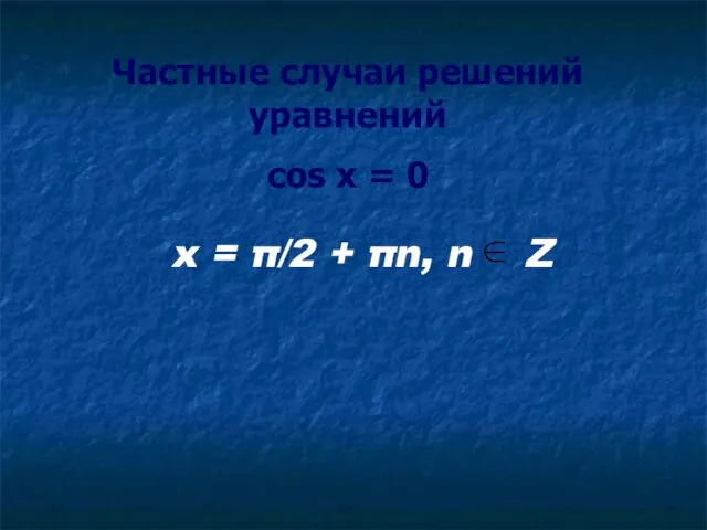 Частные случаи решений уравнений cos x = 0 x = π/2 + πn, n Z