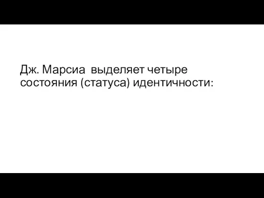 Дж. Марсиа выделяет четыре состояния (статуса) идентичности: