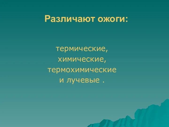 Различают ожоги: термические, химические, термохимические и лучевые .