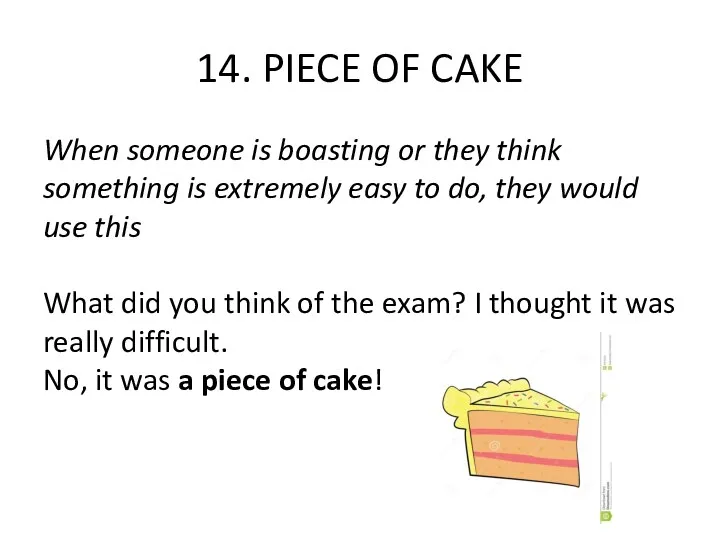 14. PIECE OF CAKE When someone is boasting or they