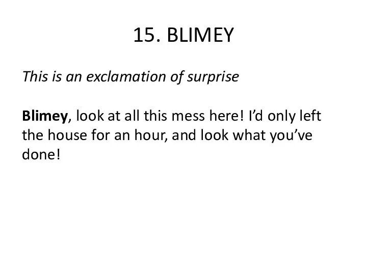 15. BLIMEY This is an exclamation of surprise Blimey, look