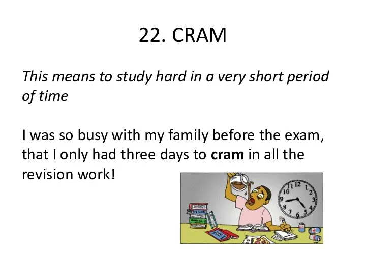 22. CRAM This means to study hard in a very