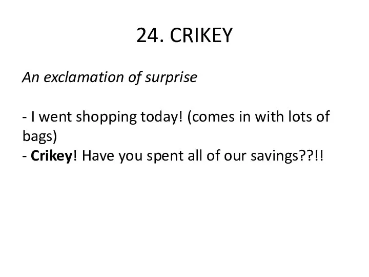 24. CRIKEY An exclamation of surprise - I went shopping