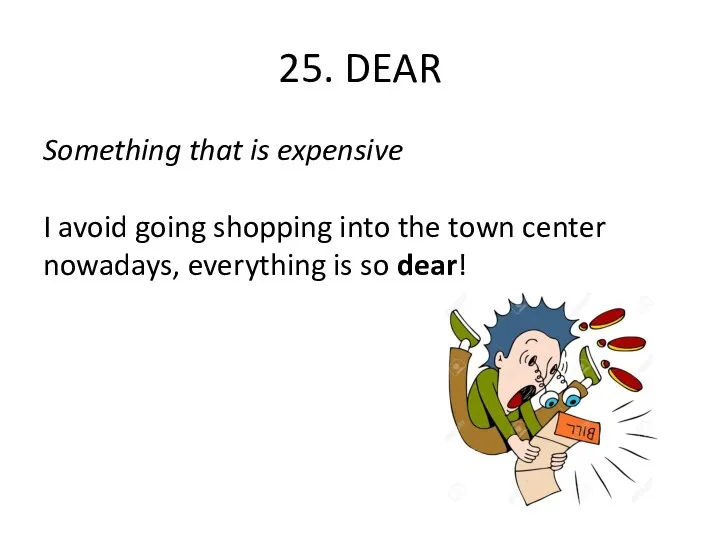 25. DEAR Something that is expensive I avoid going shopping