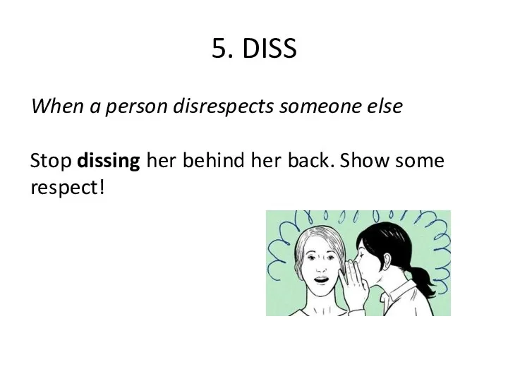 5. DISS When a person disrespects someone else Stop dissing