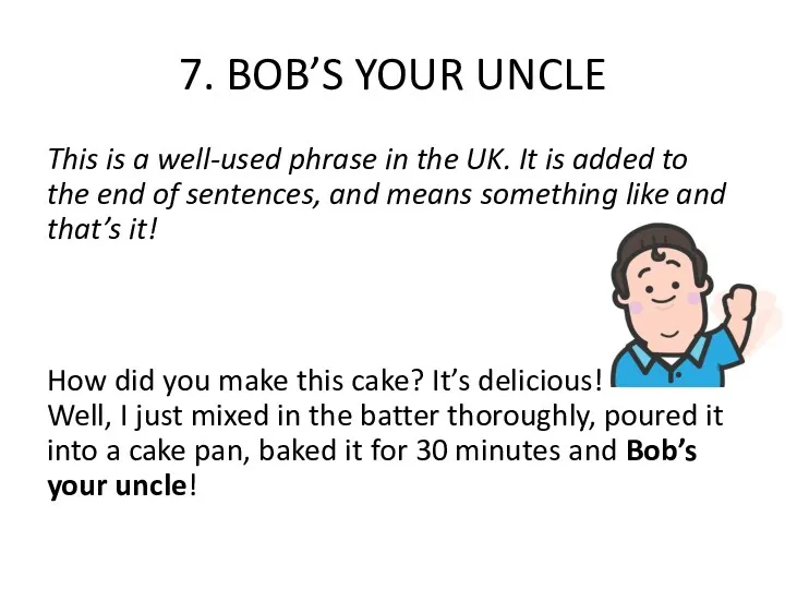 7. BOB’S YOUR UNCLE This is a well-used phrase in